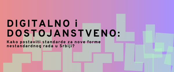 Digitalno i dostojanstveno:  Kako postaviti standarde za nove forme nestandardnog rada u Srbiji?